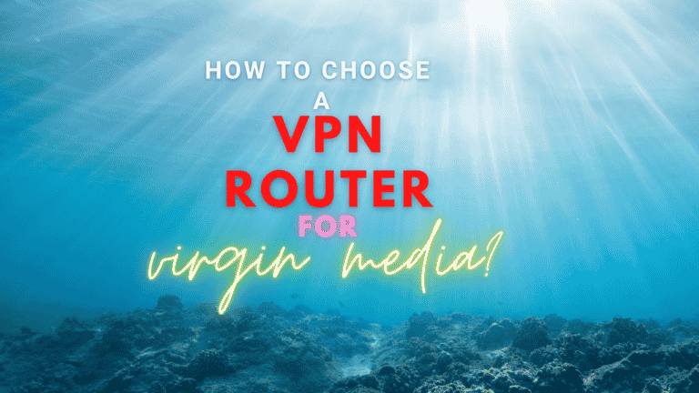 How to Choose a VPN Router for Home if You Use Virgin Media