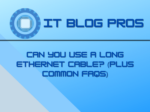 Can you use a long Ethernet cable? (Plus Common FAQs)