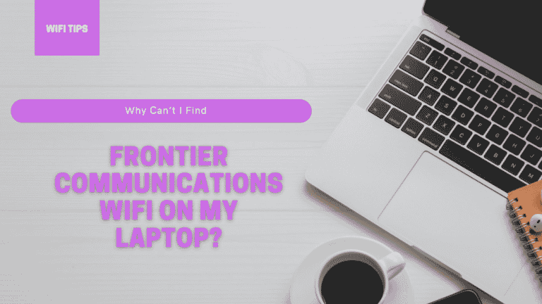 Why Can’t I Find Frontier Communications WiFi On My Laptop?