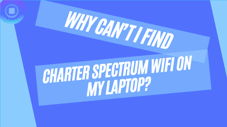 Why Can’t I Find Charter Spectrum WiFi On My Laptop?
