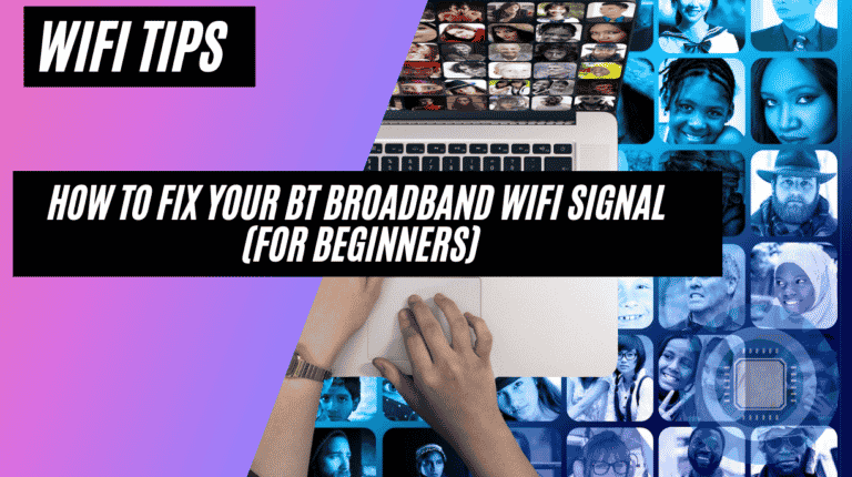 How to Fix Your BT Broadband Wi Fi Signal (For Beginners)