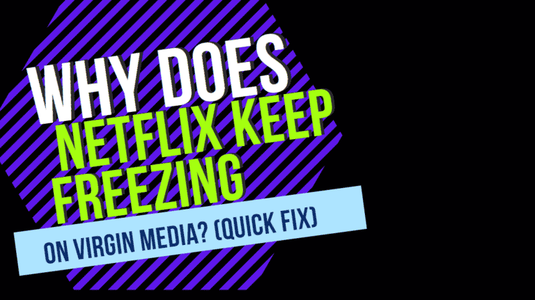 Why Does Netflix Keep Freezing on Virgin Media? (Quick Fix)