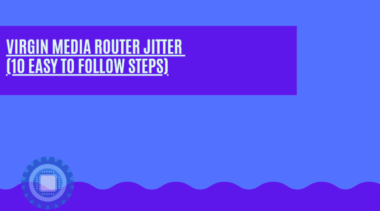 Virgin Media Router Jitter (10 Easy to Follow  Steps)