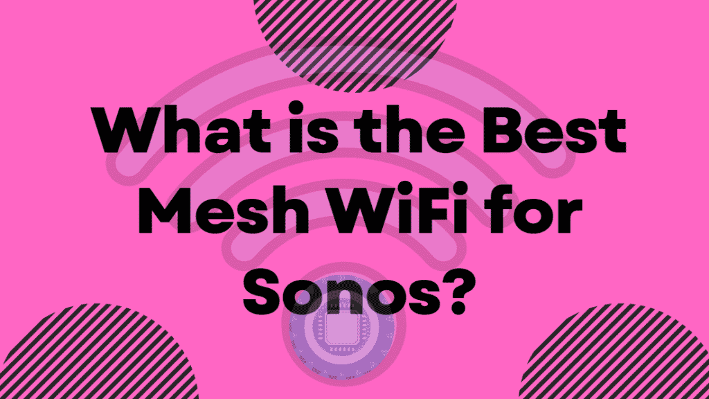 What is the Best Mesh WiFi for Sonos?