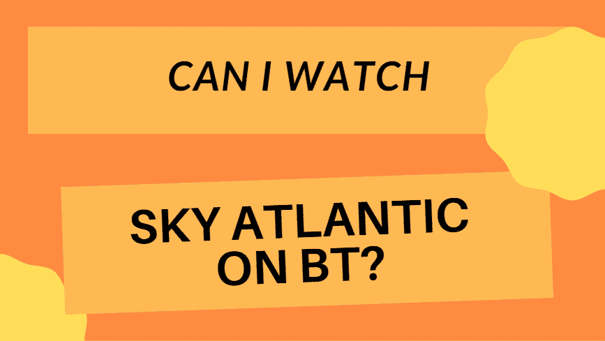 Black text Can I watch Sky Atlantic on BT on an orange and yellow background