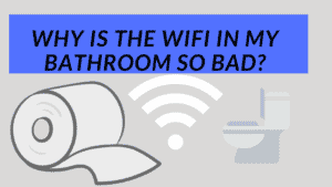 Why is the WiFi in my bathroom so bad?