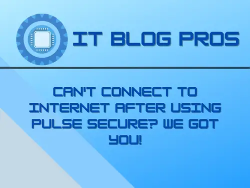 Can't Connect to Internet After Using Pulse Secure? We Got You!