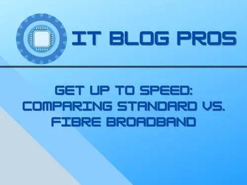 Get Up to Speed: Comparing Standard vs. Fibre Broadband