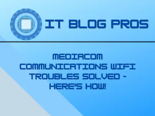 Mediacom Communications WiFi Troubles Solved – Here’s How!
