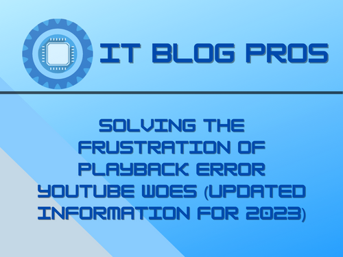 Solving the Frustration of Playback Error YouTube Woes (Updated Information for 2023)