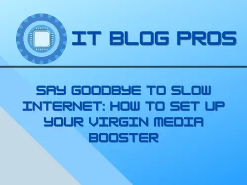 Say Goodbye to Slow Internet: How to Set Up Your Virgin Media Booster