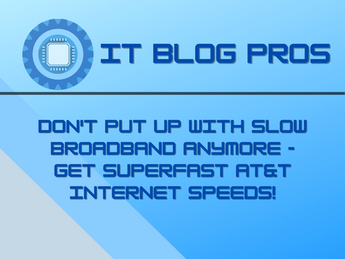 Don't Put Up With Slow Broadband Anymore - Get Superfast AT&T Internet Speeds!