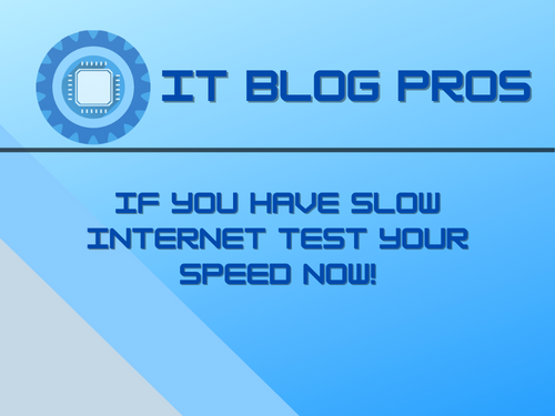 If You Have Slow Internet Test Your Speed Now!