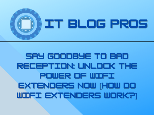 Say Goodbye to Bad Reception: Unlock the Power of Wifi Extenders Now [How do WiFi Extenders Work?]