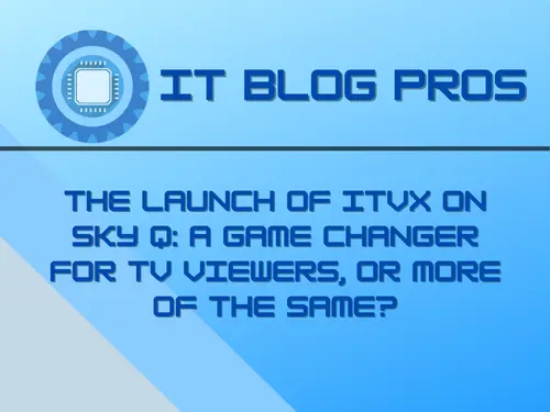 The Launch of ITVX on Sky Q: A Game Changer for TV Viewers, or More of The Same?